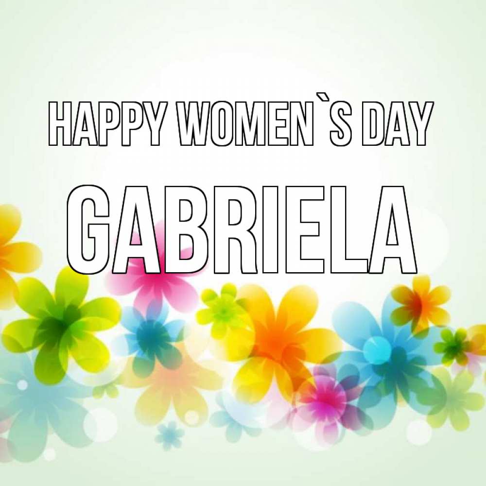 Greetings card с именем, Gabriela happy women`s day цветы Greetings with text for free download 